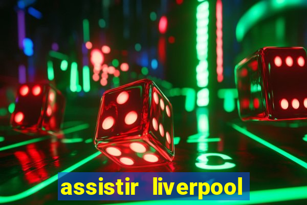 assistir liverpool no futemax